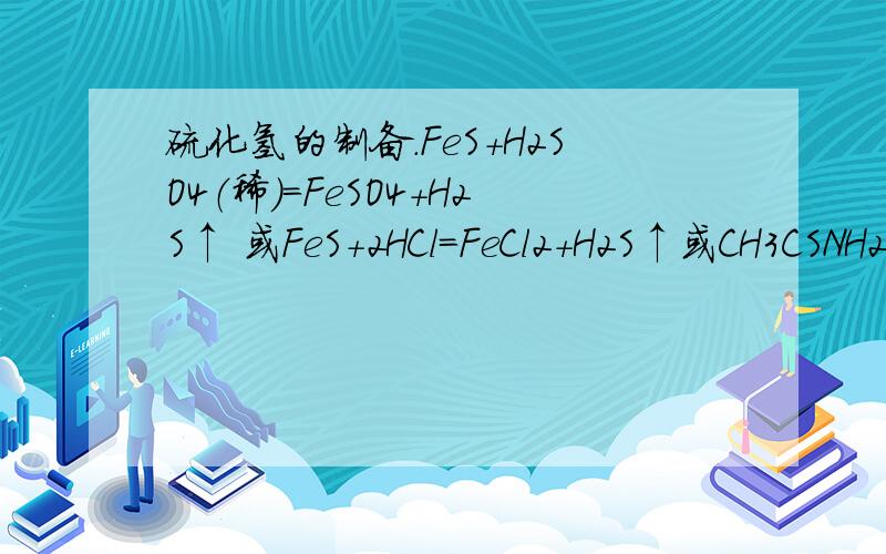 硫化氢的制备.FeS+H2SO4（稀）=FeSO4+H2S↑ 或FeS+2HCl=FeCl2+H2S↑或CH3CSNH2