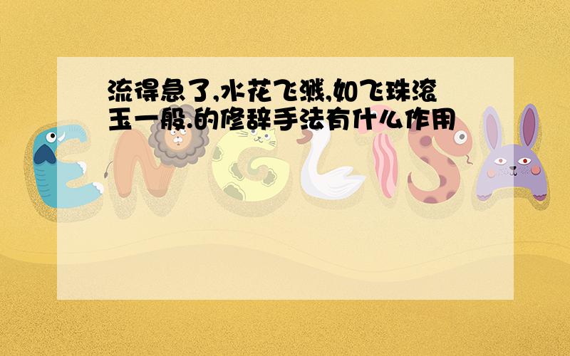 流得急了,水花飞溅,如飞珠滚玉一般.的修辞手法有什么作用