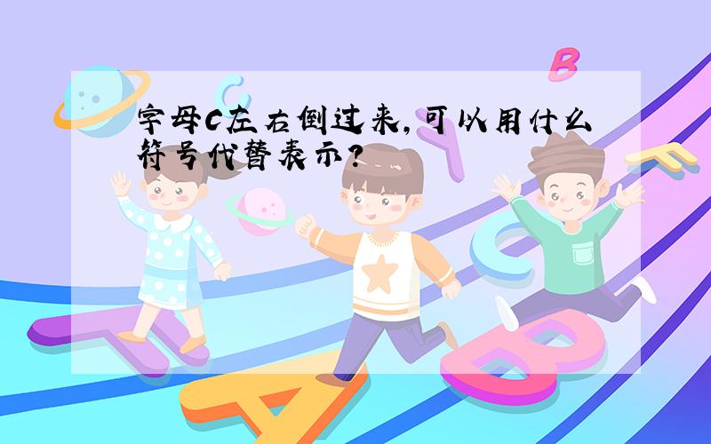 字母C左右倒过来,可以用什么符号代替表示?