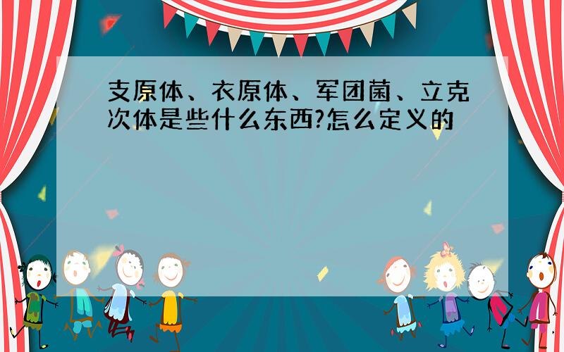 支原体、衣原体、军团菌、立克次体是些什么东西?怎么定义的