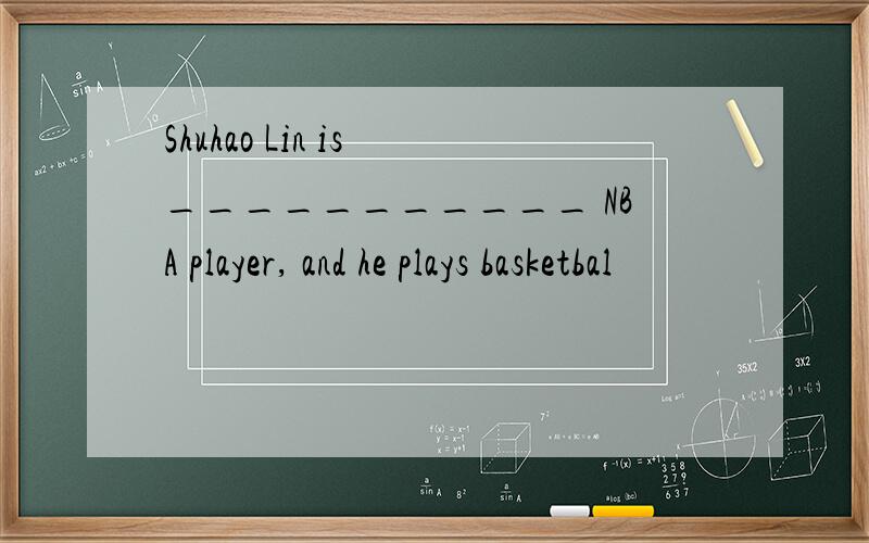 Shuhao Lin is ___________ NBA player, and he plays basketbal