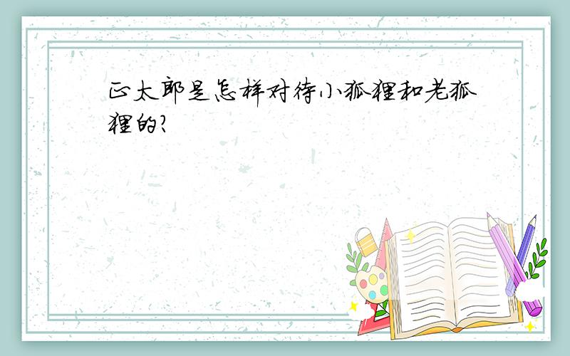 正太郎是怎样对待小狐狸和老狐狸的?