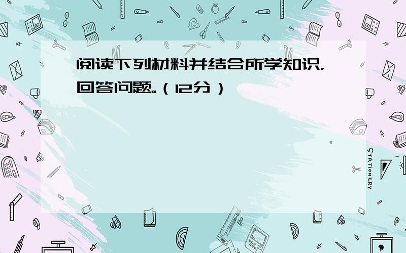 阅读下列材料并结合所学知识，回答问题。（12分）