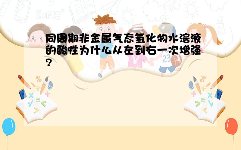 同周期非金属气态氢化物水溶液的酸性为什么从左到右一次增强?