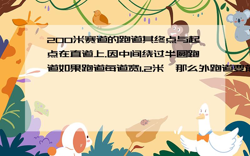 200米赛道的跑道其终点与起点在直道上.因中间绕过半圆跑道如果跑道每道宽1.2米,那么外跑道要前移多少米