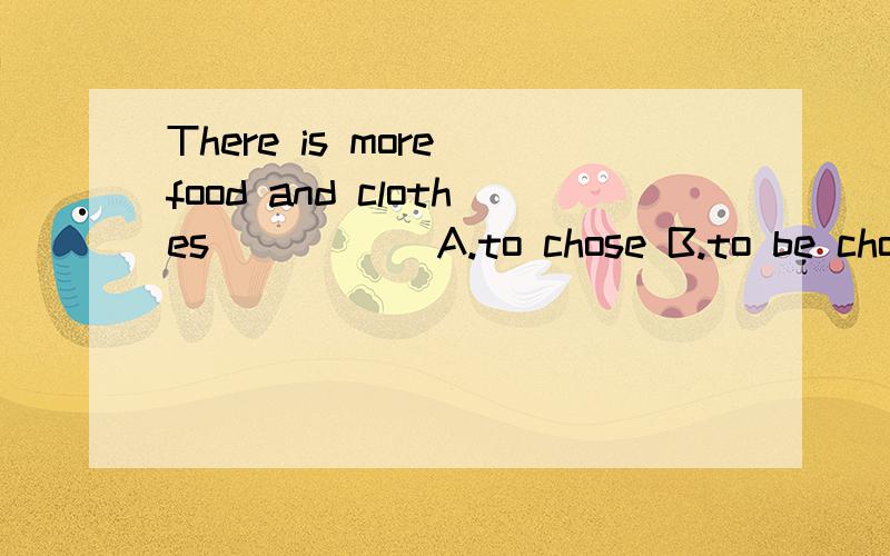 There is more food and clothes_____ A.to chose B.to be chose