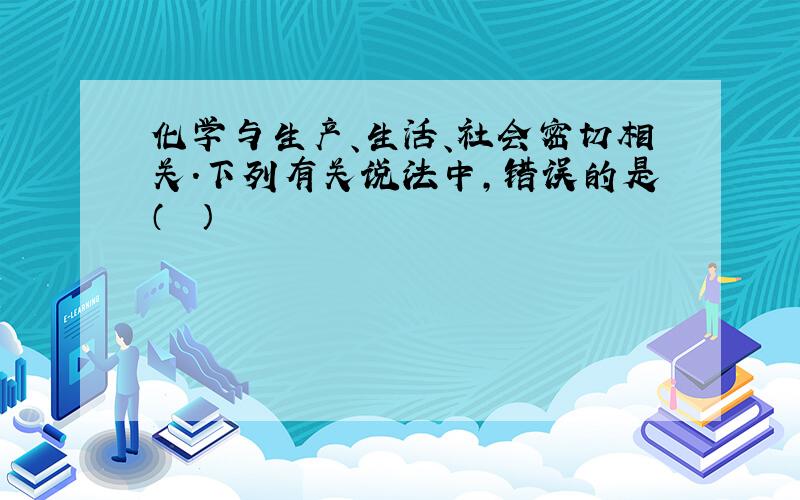 化学与生产、生活、社会密切相关．下列有关说法中，错误的是（　　）