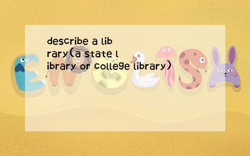 describe a library(a state library or college library)