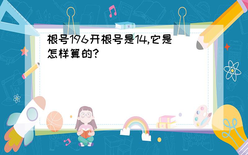 根号196开根号是14,它是怎样算的?