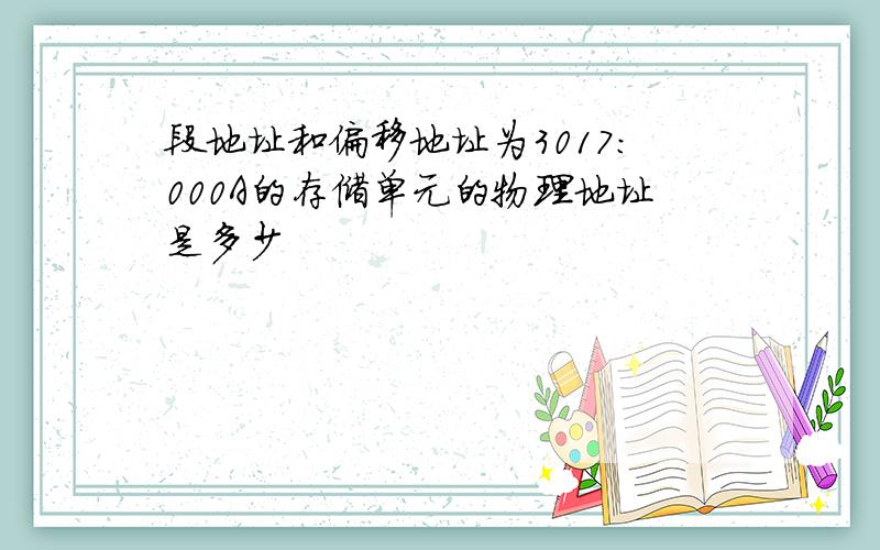 段地址和偏移地址为3017：000A的存储单元的物理地址是多少