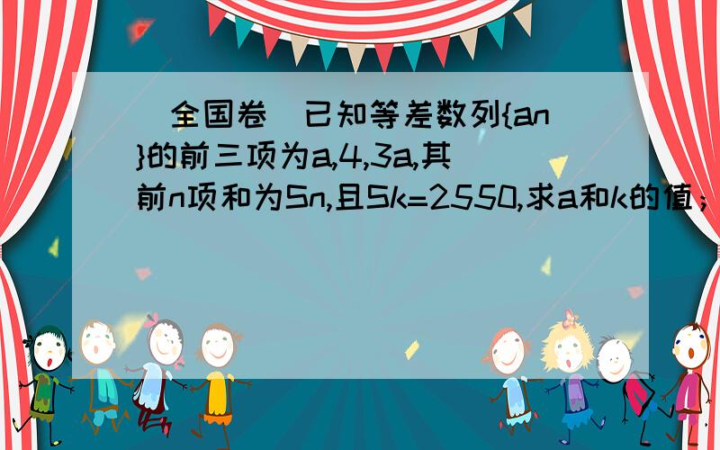 (全国卷)已知等差数列{an}的前三项为a,4,3a,其前n项和为Sn,且Sk=2550,求a和k的值；求1/S1+1/