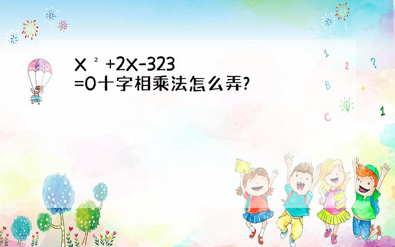 X²+2X-323=0十字相乘法怎么弄?