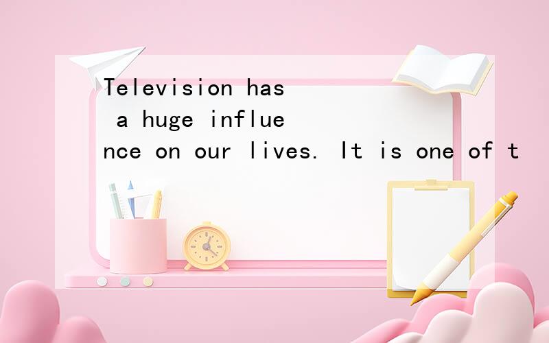 Television has a huge influence on our lives. It is one of t