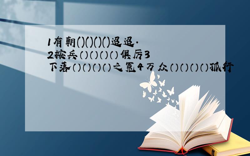 1有朝()()()()迢迢.2按兵（）（）（）（）俱厉3下落（）（）（）（）之冤4万众（）（）（）（）孤行