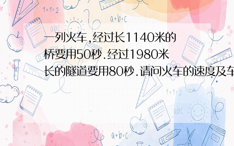 一列火车,经过长1140米的桥要用50秒.经过1980米长的隧道要用80秒.请问火车的速度及车身分别是多少?