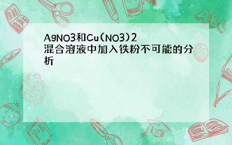 AgNO3和Cu(NO3)2混合溶液中加入铁粉不可能的分析