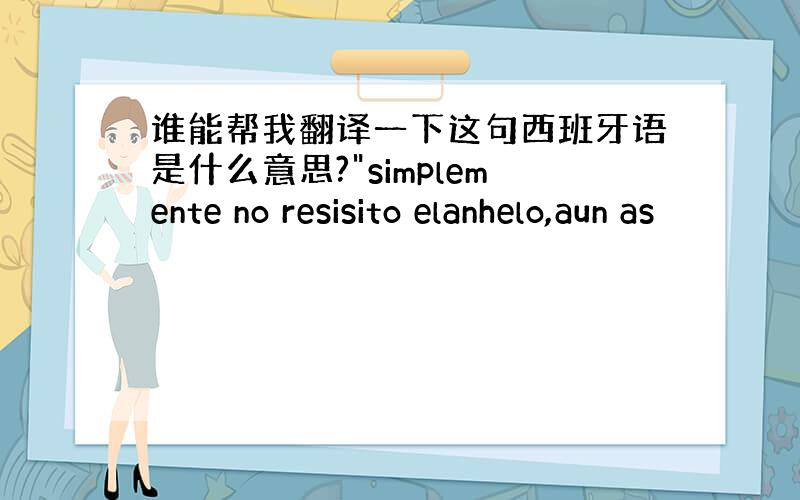 谁能帮我翻译一下这句西班牙语是什么意思?