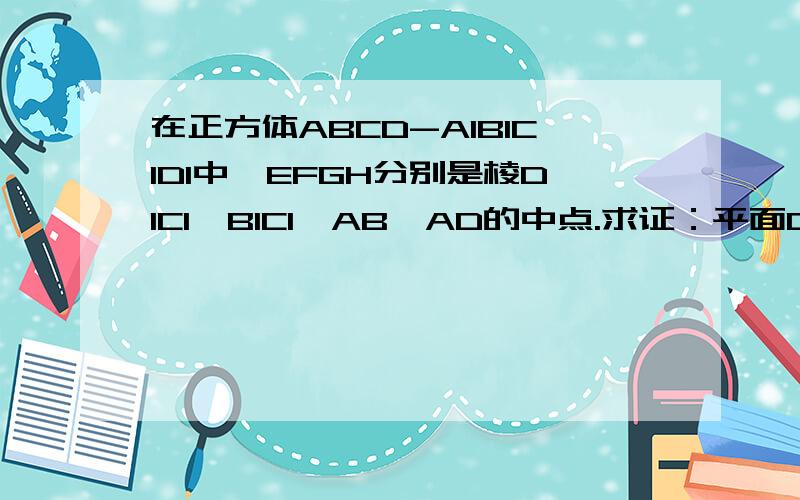 在正方体ABCD-A1B1C1D1中,EFGH分别是棱D1C1,B1C1,AB,AD的中点.求证：平面D1B1A∥平面E