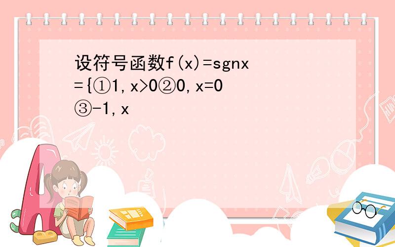 设符号函数f(x)=sgnx={①1,x>0②0,x=0③-1,x