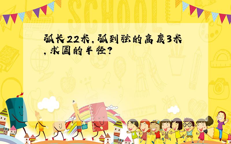 弧长22米,弧到弦的高度3米,求圆的半径?