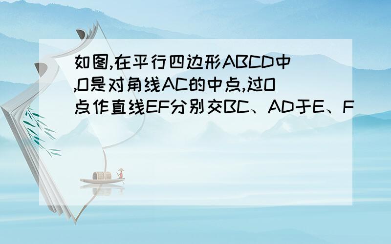 如图,在平行四边形ABCD中,O是对角线AC的中点,过O点作直线EF分别交BC、AD于E、F．