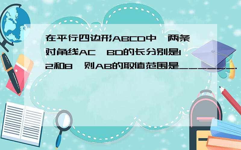 在平行四边形ABCD中,两条对角线AC、BD的长分别是12和8,则AB的取值范围是______.