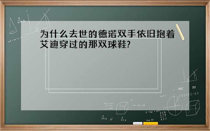 为什么去世的德诺双手依旧抱着艾迪穿过的那双球鞋?