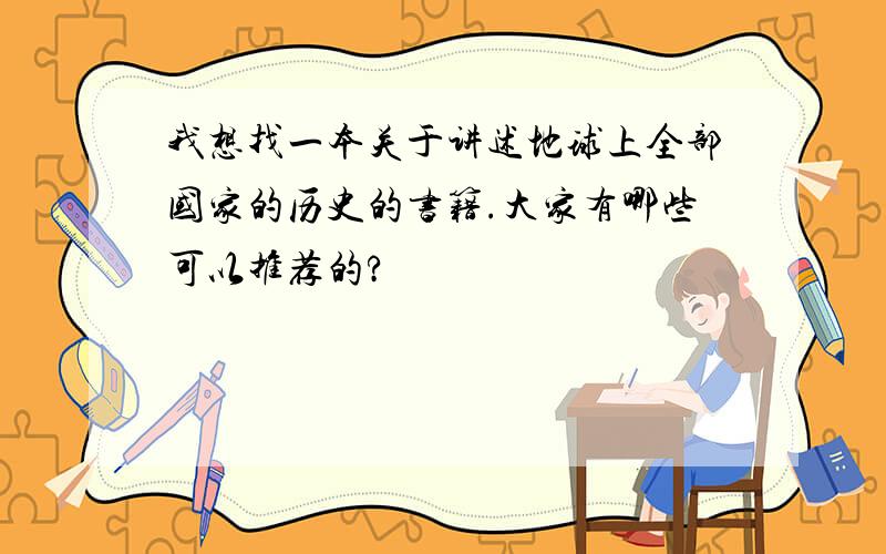 我想找一本关于讲述地球上全部国家的历史的书籍.大家有哪些可以推荐的?