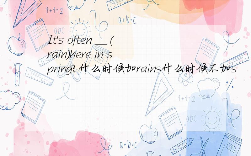 It's often __(rain)here in spring?什么时候加rains什么时候不加s