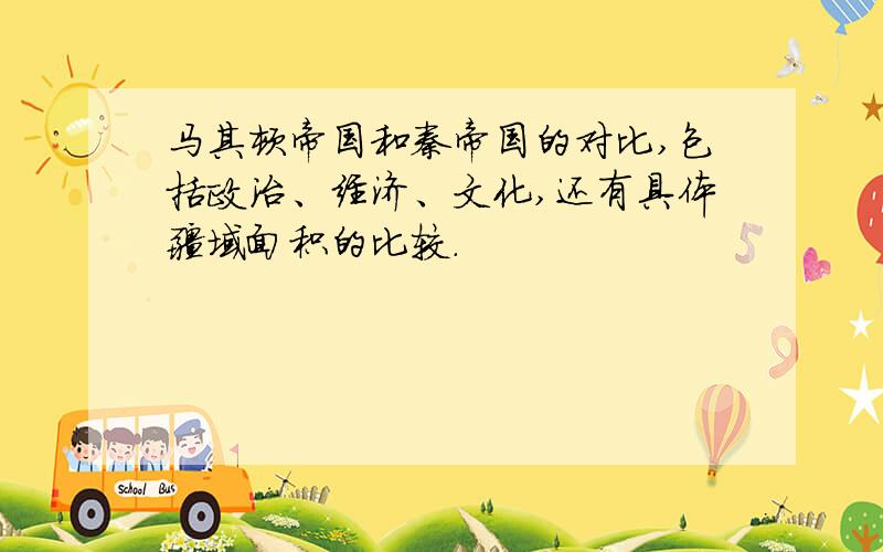 马其顿帝国和秦帝国的对比,包括政治、经济、文化,还有具体疆域面积的比较.