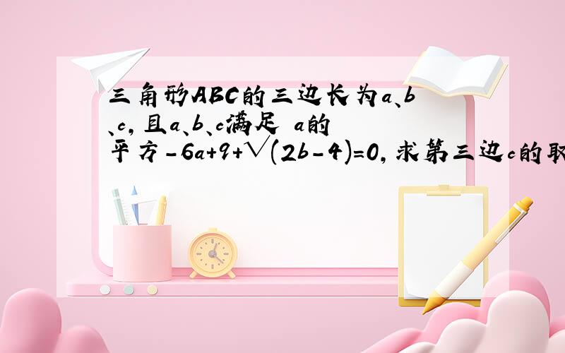 三角形ABC的三边长为a、b、c,且a、b、c满足 a的平方－6a+9+√(2b-4)＝0,求第三边c的取值范围.