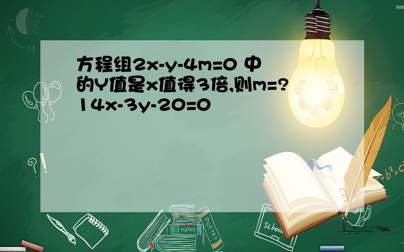 方程组2x-y-4m=0 中的Y值是x值得3倍,则m=?14x-3y-20=0