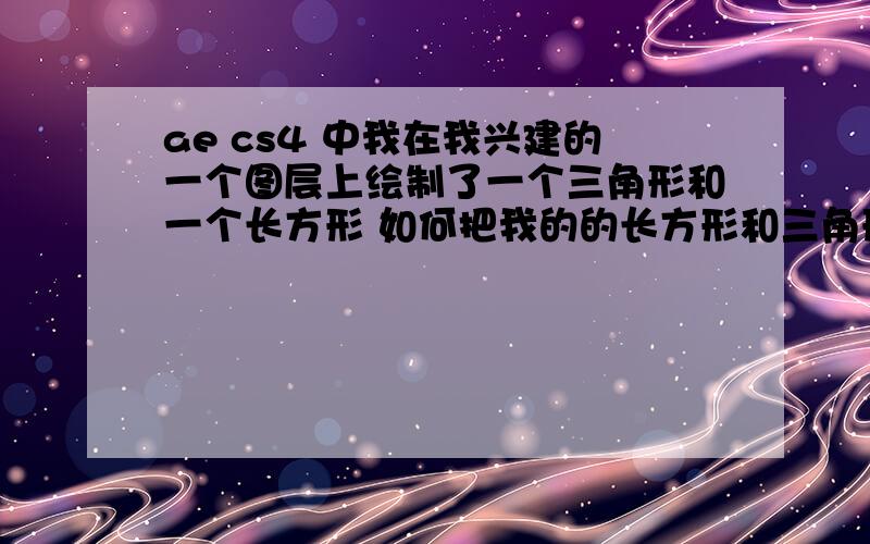 ae cs4 中我在我兴建的一个图层上绘制了一个三角形和一个长方形 如何把我的的长方形和三角形变成一个组呢?