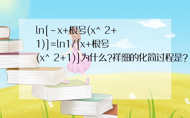 ln[-x+根号(x^ 2+1)]=ln1/[x+根号 (x^ 2+1)]为什么?祥细的化简过程是?