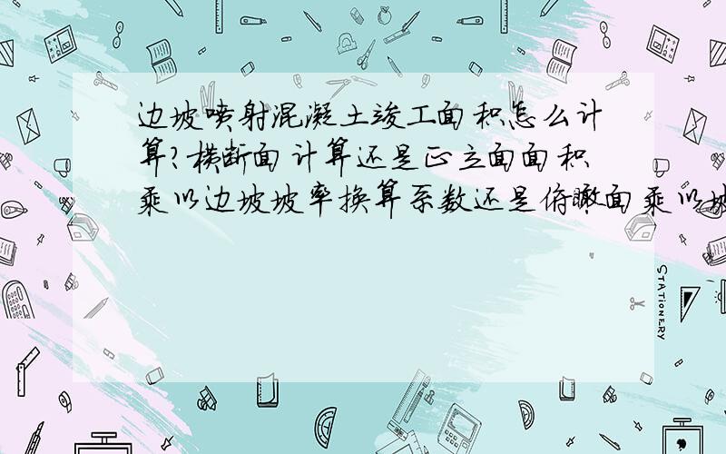 边坡喷射混凝土竣工面积怎么计算?横断面计算还是正立面面积乘以边坡坡率换算系数还是俯瞰面乘以坡率系数