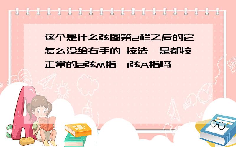 这个是什么弦图第2栏之后的它怎么没给右手的 按法,是都按正常的2弦M指,1弦A指吗