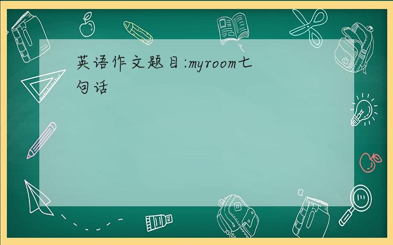 英语作文题目:myroom七句话