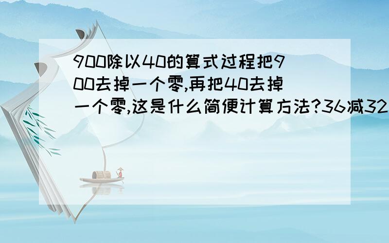 900除以40的算式过程把900去掉一个零,再把40去掉一个零,这是什么简便计算方法?36减32乘100分之99简算