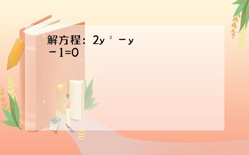 解方程：2y²－y－1=0