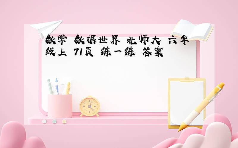 数学 数据世界 北师大 六年级上 71页 练一练 答案