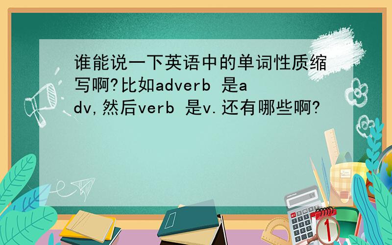 谁能说一下英语中的单词性质缩写啊?比如adverb 是adv,然后verb 是v.还有哪些啊?