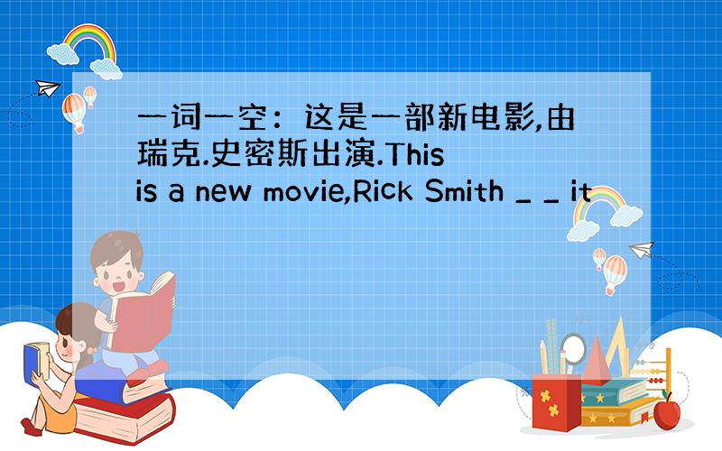 一词一空：这是一部新电影,由瑞克.史密斯出演.This is a new movie,Rick Smith _ _ it