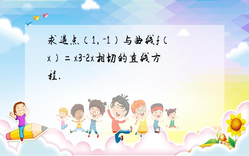 求过点（1，-1）与曲线f（x）=x3-2x相切的直线方程．