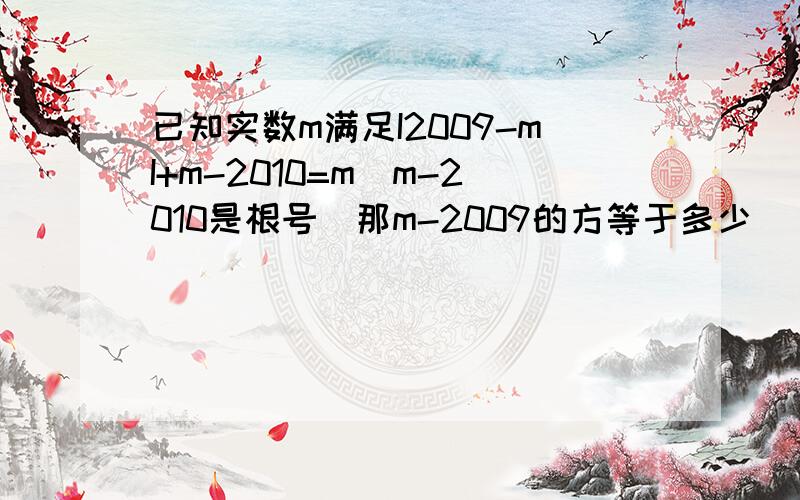 已知实数m满足I2009-mI+m-2010=m(m-2010是根号)那m-2009的方等于多少