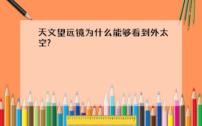 天文望远镜为什么能够看到外太空?