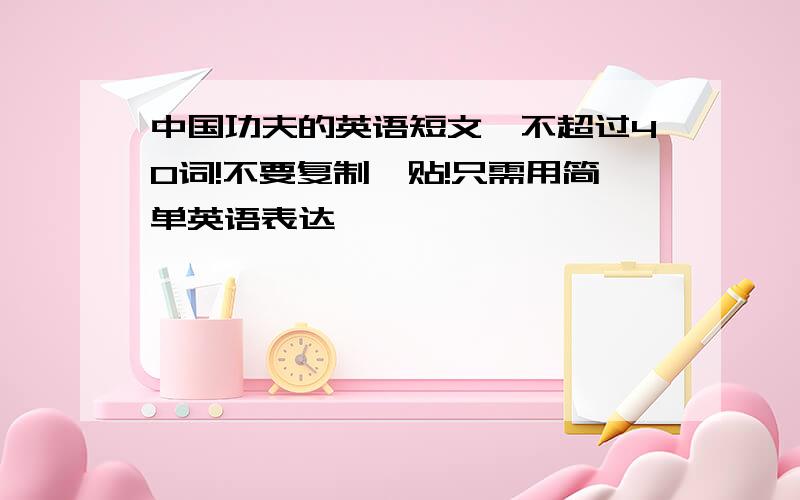 中国功夫的英语短文,不超过40词!不要复制黏贴!只需用简单英语表达