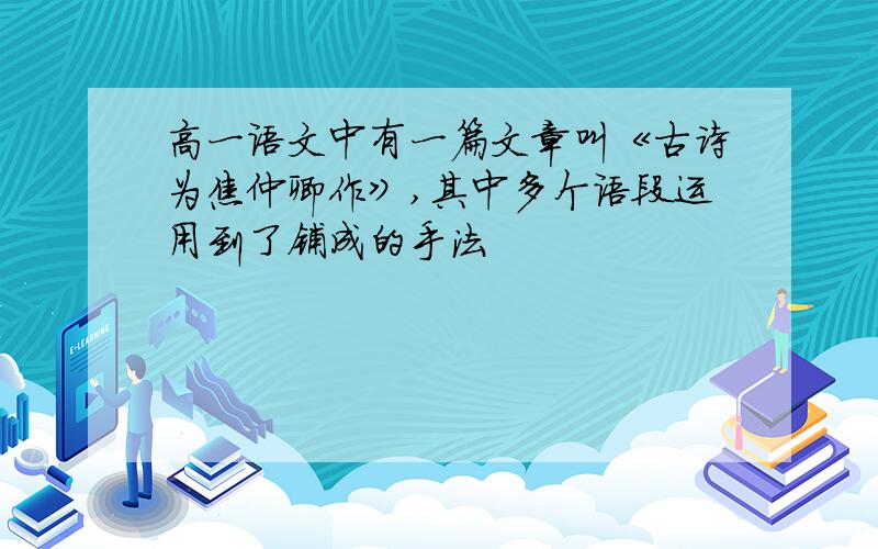 高一语文中有一篇文章叫《古诗为焦仲卿作》,其中多个语段运用到了铺成的手法