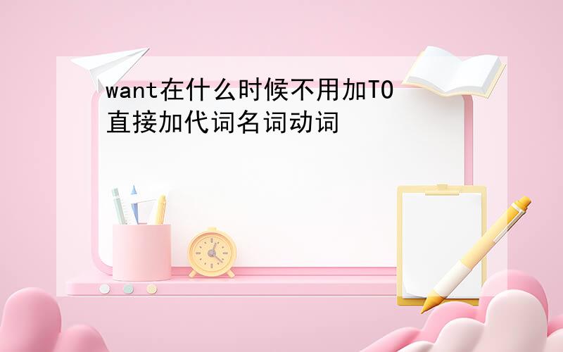 want在什么时候不用加TO直接加代词名词动词