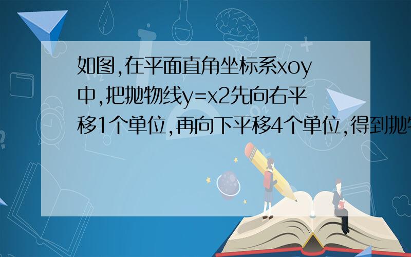 如图,在平面直角坐标系xoy中,把抛物线y=x2先向右平移1个单位,再向下平移4个单位,得到抛物线y=(x-h)2+k