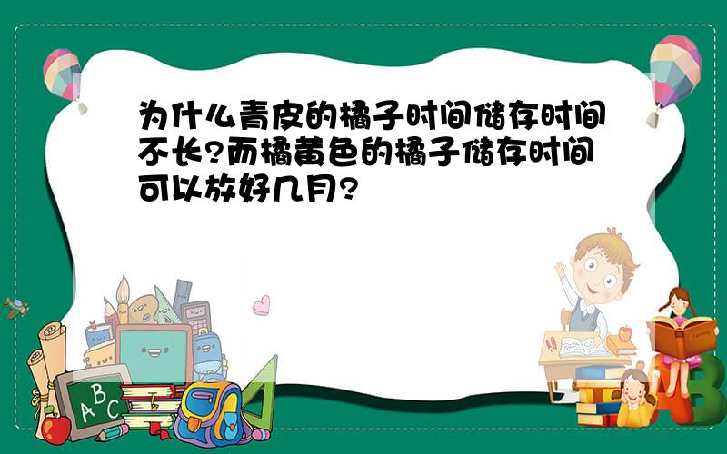 为什么青皮的橘子时间储存时间不长?而橘黄色的橘子储存时间可以放好几月?